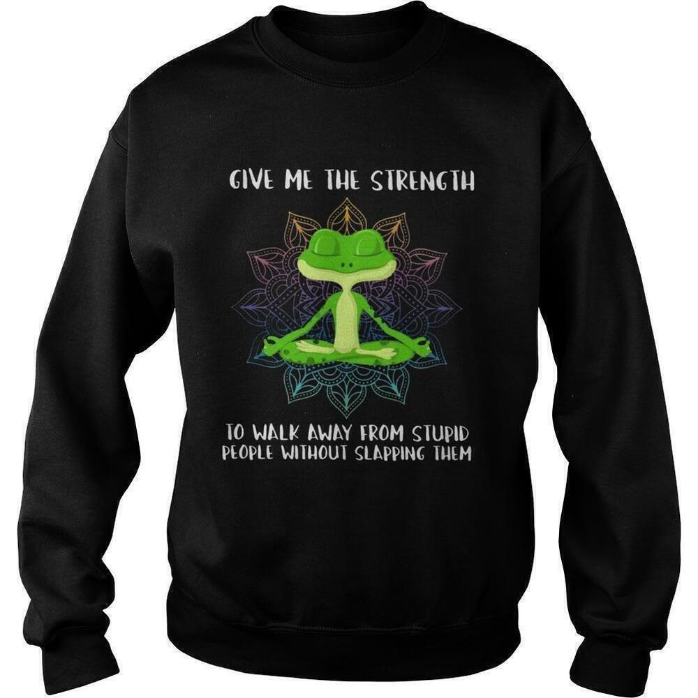Frogs Yoga Give Me Strength To Walk Away From Stupid Sweatshirt